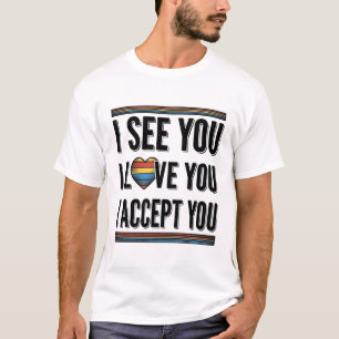 T-shirt Je te vois, je t'aime, je t'accepte, je suis fier 
