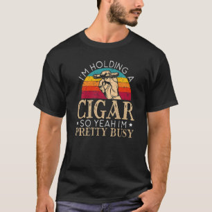 T-shirt Je tiens un Cigar, alors oui, je suis assez occupé