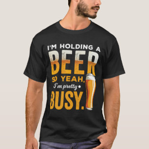 T-shirt Je Tiens Une Bière Donc Oui Je Suis Assez Occupé D