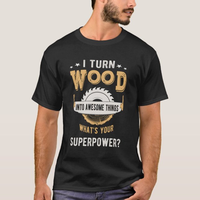 T-shirt Je Transforme Le Bois En Des Choses Impressionnant (Devant)