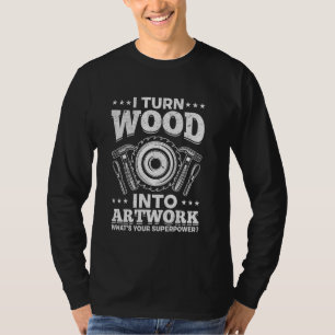 T-shirt Je transforme le bois en oeuvre d'art Qu'est-ce qu