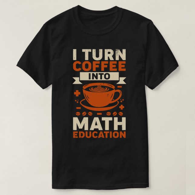 T-shirt Je Transforme Le Café En Cadeau D'Enseignant En Ma (Design devant)