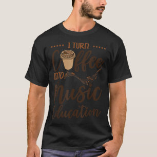 T-shirt Je Transforme Le Café En Musique Éducation Caféine