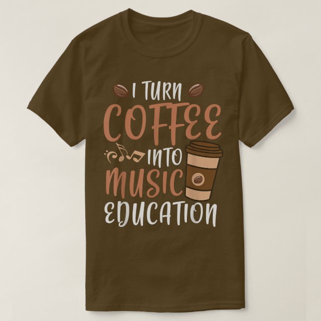 T-shirt Je Transforme Le Café En Musique Éducation Musique (Design devant)