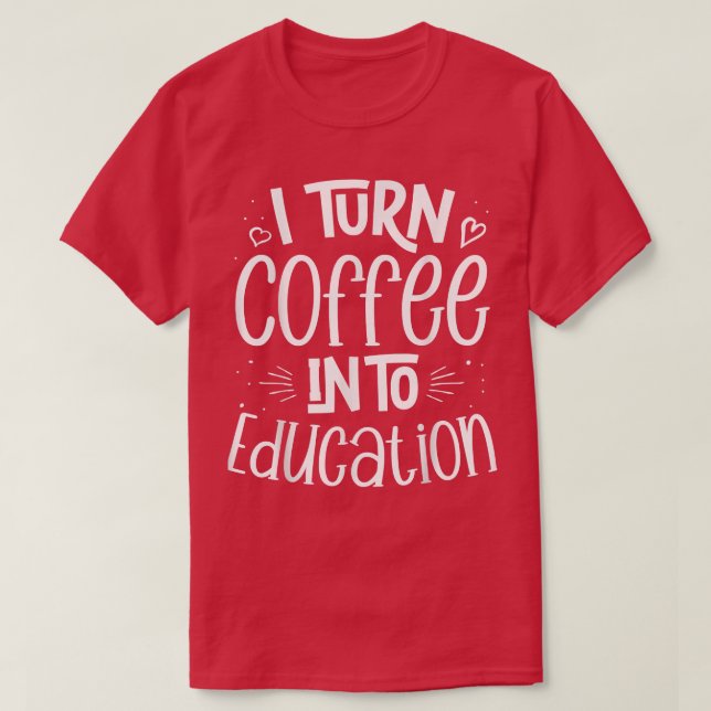 T-shirt Je Transforme Le Café En Professeur D'Éducation À  (Design devant)