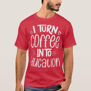 T-shirt Je Transforme Le Café En Professeur D'Éducation À