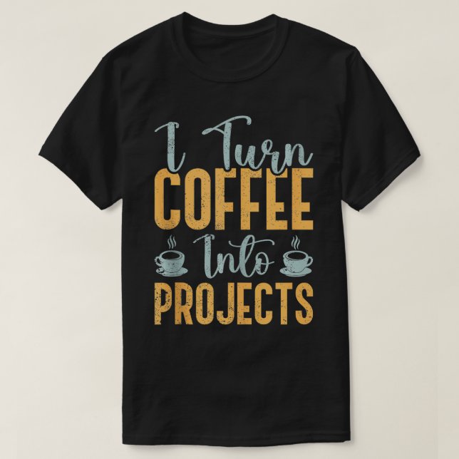 T-shirt Je Transforme Le Café En Projets 10 (Design devant)