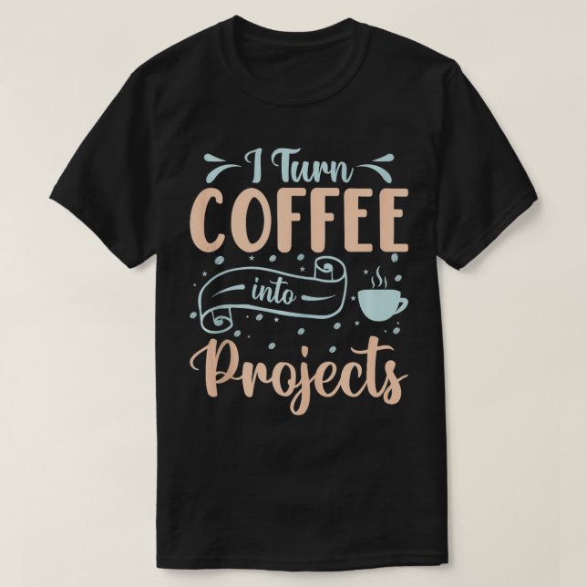 T-shirt Je Transforme Le Café En Projets 4 (Design devant)