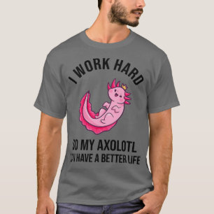 T-shirt Je Travaille Dur Pour Que Mon Axolotl Puisse Avoir