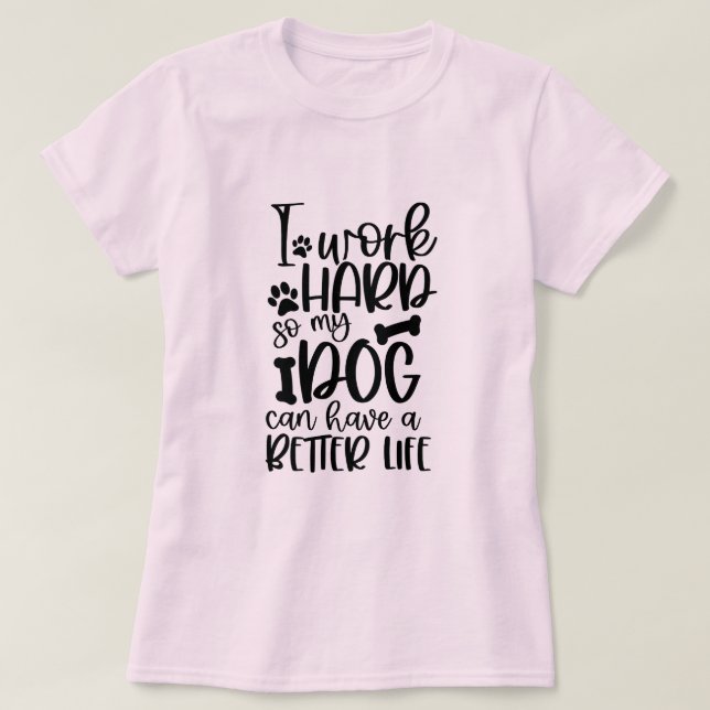 T-shirt Je Travaille Dur Pour Que Mon Chien Puisse Avoir U (Design devant)