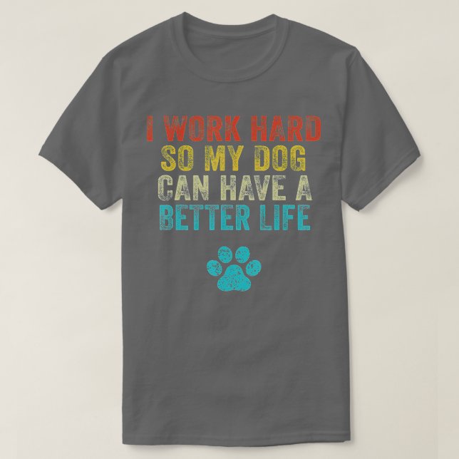 T-shirt Je Travaille Dur Pour Que Mon Chien Puisse Avoir U (Design devant)