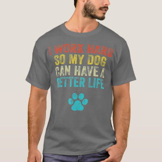 T-shirt Je Travaille Dur Pour Que Mon Chien Puisse Avoir U