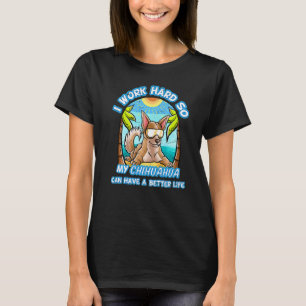 T-shirt Je Travaille Dur Pour Que Mon Chihuahua Puisse Avo