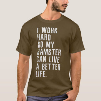 T-shirt Je Travaille Dur Pour Que Mon Hamster Puisse Vivre