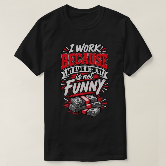 T-shirt Je travaille parce que mon compte bancaire n'est p (Design devant)