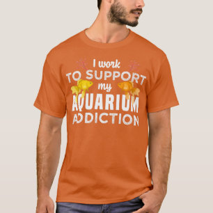 T-shirt Je travaille pour soutenir ma dépendance à l'aquar