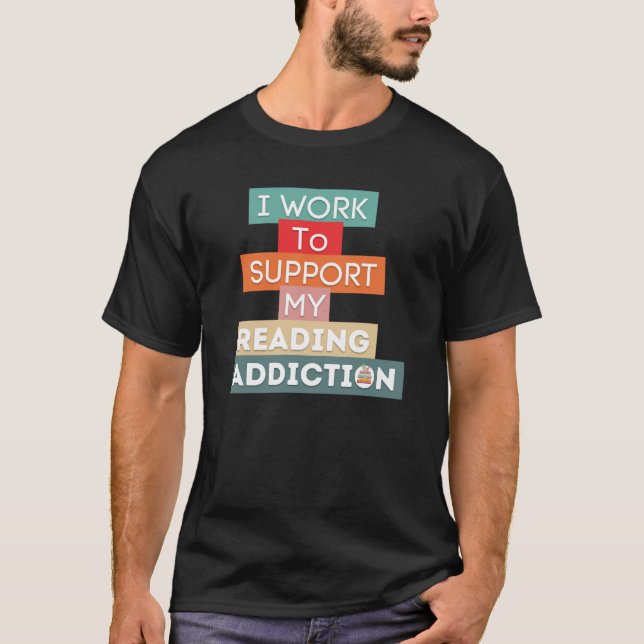 T-shirt Je Travaille Pour Soutenir Ma Lecture Addiction (Devant)