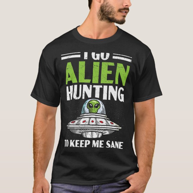 T-shirt Je Vais À La Chasse Alien Pour Me Garder Sane Sur  (Devant)