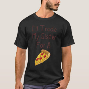 T-shirt Je Vais Échanger Ma Soeur Pour Une Pizza Frères 1