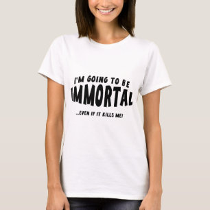 T-shirt Je Vais Être Immortel ... Même Si Ça Me Tue !