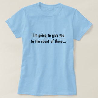 T-shirt Je vais vous donner au compte de trois…