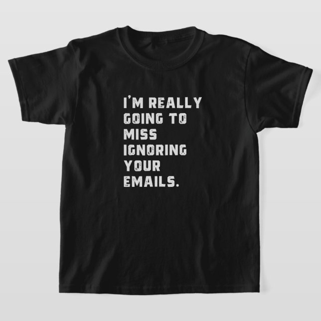 T-shirt je vais vraiment manquer d'ignorer vos e-mails. (Poser)