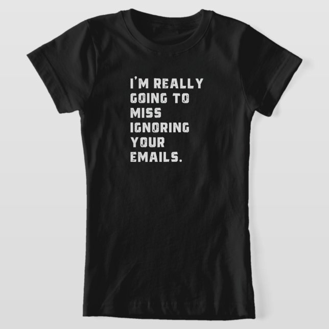 T-Shirt je vais vraiment manquer d'ignorer vos e-mails. (Poser)