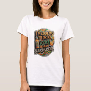 T-SHIRT JE VEUX BOIRE DU VODKA ET PRENDRE DE MAUVAISES DÉC
