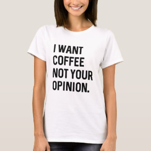 T-shirt Je Veux Du Café Pas Votre Opinion