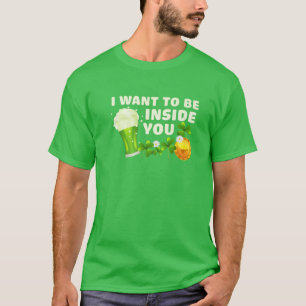 T-shirt Je veux être à l'intérieur de vous Funny St Patric