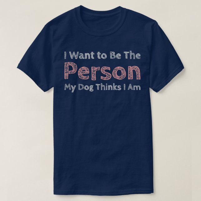 T-shirt Je Veux Être La Personne Que Mon Chien Pense Que J (Design devant)