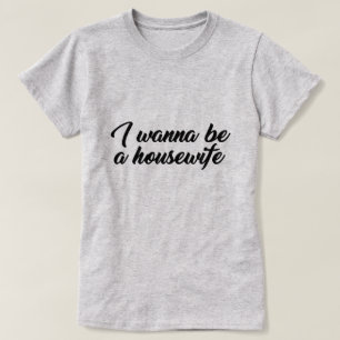 T-SHIRT JE VEUX ÊTRE UNE FEMME DE MAISON