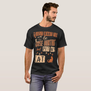 T-shirt Je veux juste aller chasse d'oie et choyer ma