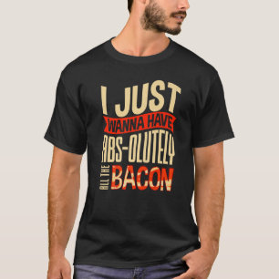 T-shirt Je Veux Juste Avoir Absolument Tout le Bacon Costu