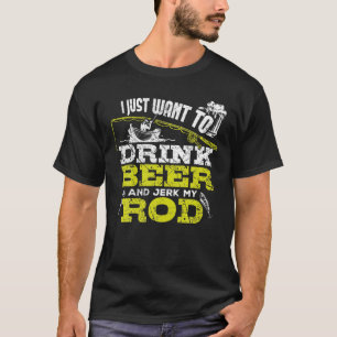 T-shirt Je Veux Juste Boire De La Bière Et Jerk Ma Rod Pêc