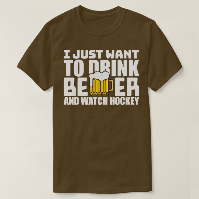 T-shirt Je veux juste boire de la bière et regarder le hoc (Design devant)