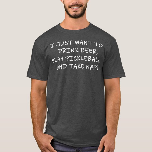 T-SHIRT JE VEUX JUSTE BOIRE DE LA BIÈRE JOUER AU PICKLEBAL (Devant)