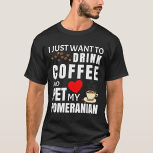 T-shirt Je Veux Juste Boire Du Café Et Animer Ma Poméranie