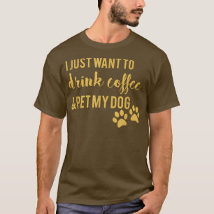 T-shirt Je Veux Juste Boire Du Café Et Animer Mon Chien 