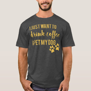 T-shirt Je Veux Juste Boire Du Café Et Animer Mon Chien