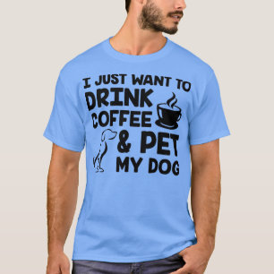 T-shirt Je veux juste boire du café et de l'animal de comp