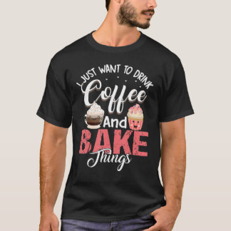 T-shirt Je veux juste boire du café et faire de la pâtisse
