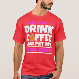 T-shirt Je veux juste boire du café et peler ma chow chow