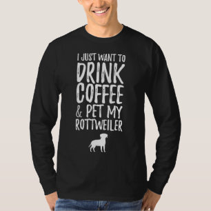 T-shirt Je Veux Juste Boire Du Café Et Pet Mon Rottweiler