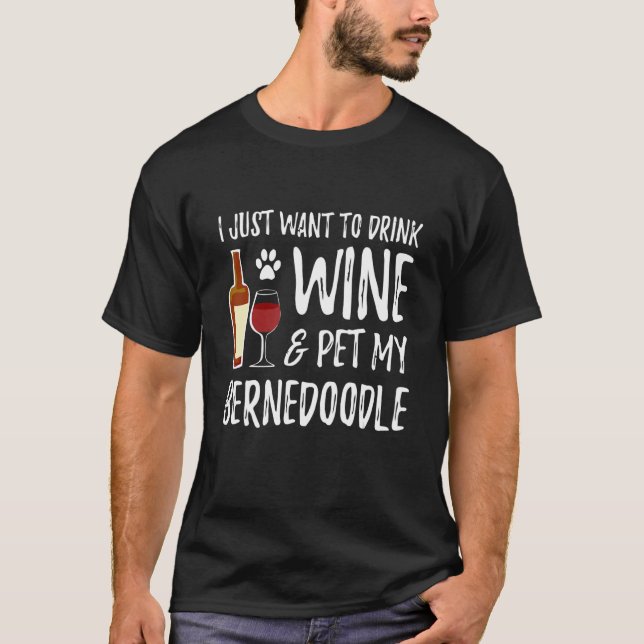 T-shirt Je Veux Juste Boire Du Vin Et Pet Mon Bernedoodle (Devant)