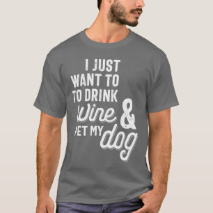T-shirt Je Veux Juste Boire Du Vin Et Pet Mon Chien