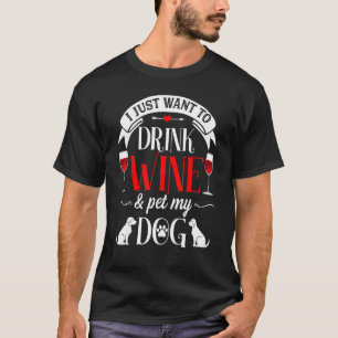 T-shirt Je Veux Juste Boire Du Vin Et Pet Mon Chien Drôle