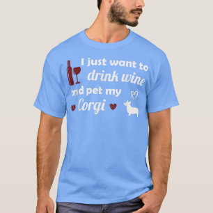 T-shirt Je Veux Juste Boire Du Vin Et Pet Mon Corgi Cute D