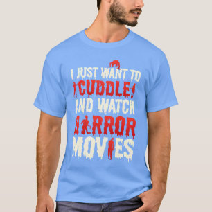 T-shirt Je veux juste câliner et regarder des films d'horr