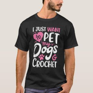 T-shirt Je veux juste caresser mes chiens et crocheter Cad